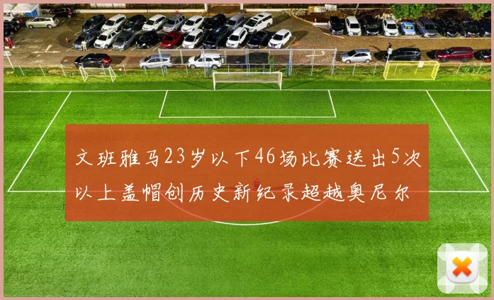 文班雅马23岁以下46场比赛送出5次以上盖帽创历史新纪录超越奥尼尔