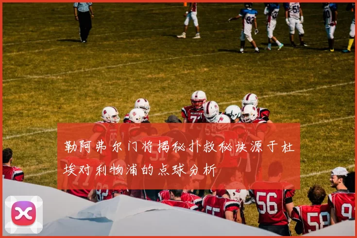 勒阿弗尔门将揭秘扑救秘诀源于杜埃对利物浦的点球分析
