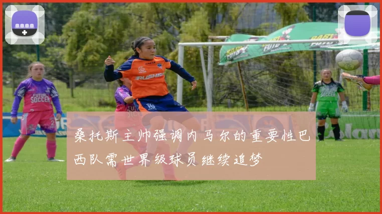 桑托斯主帅强调内马尔的重要性巴西队需世界级球员继续追梦