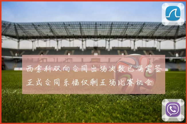 西索科双向合同出场次数已满需签正式合同乐福仅剩五场比赛机会