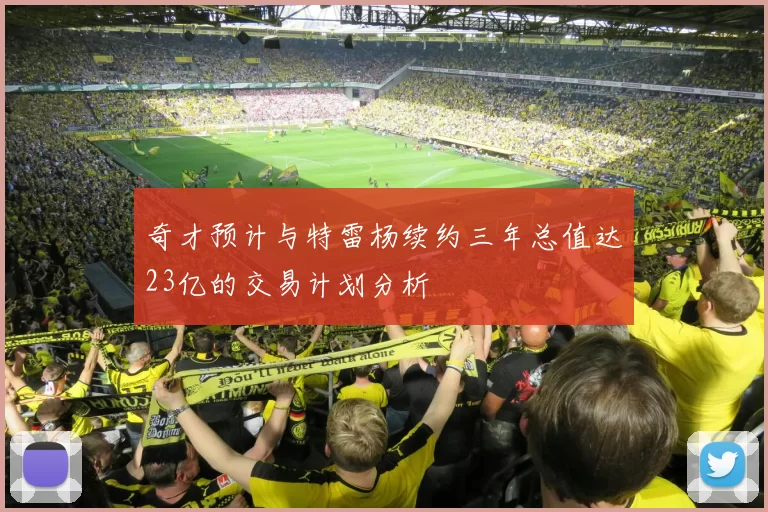 奇才预计与特雷杨续约三年总值达23亿的交易计划分析